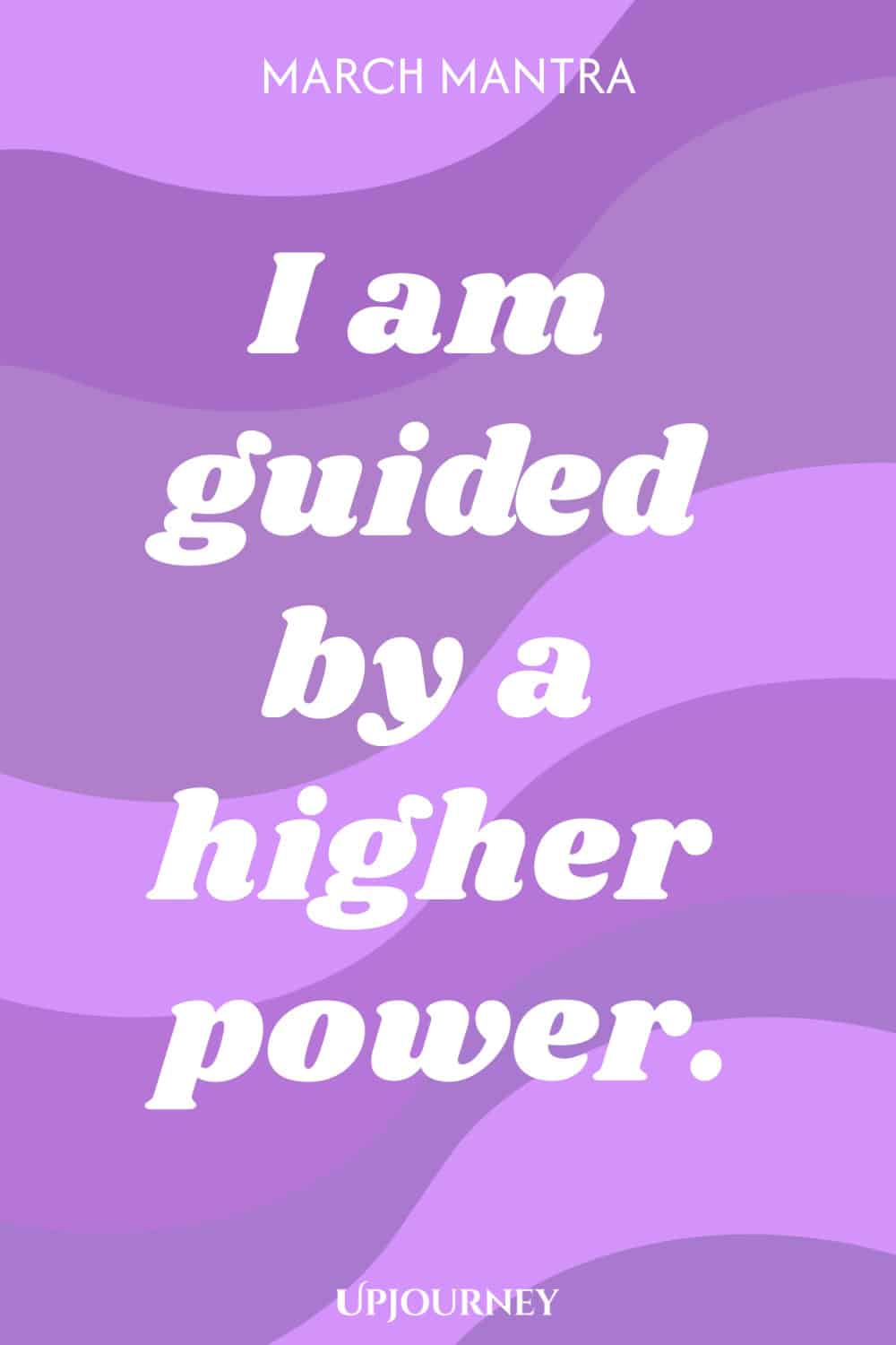 March Mantra: I am guided by a higher power.