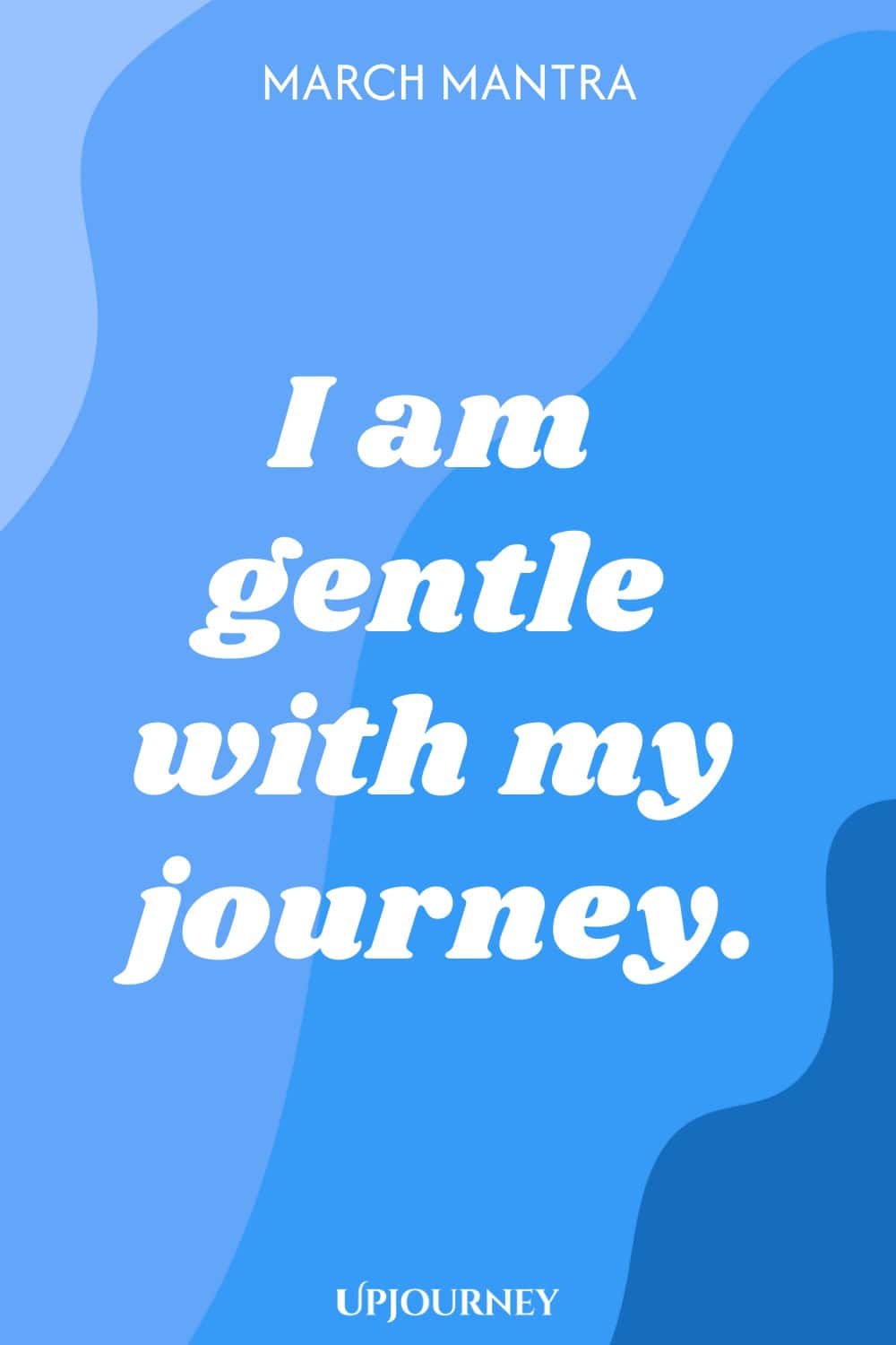 March Mantra: I am gentle with my journey.
