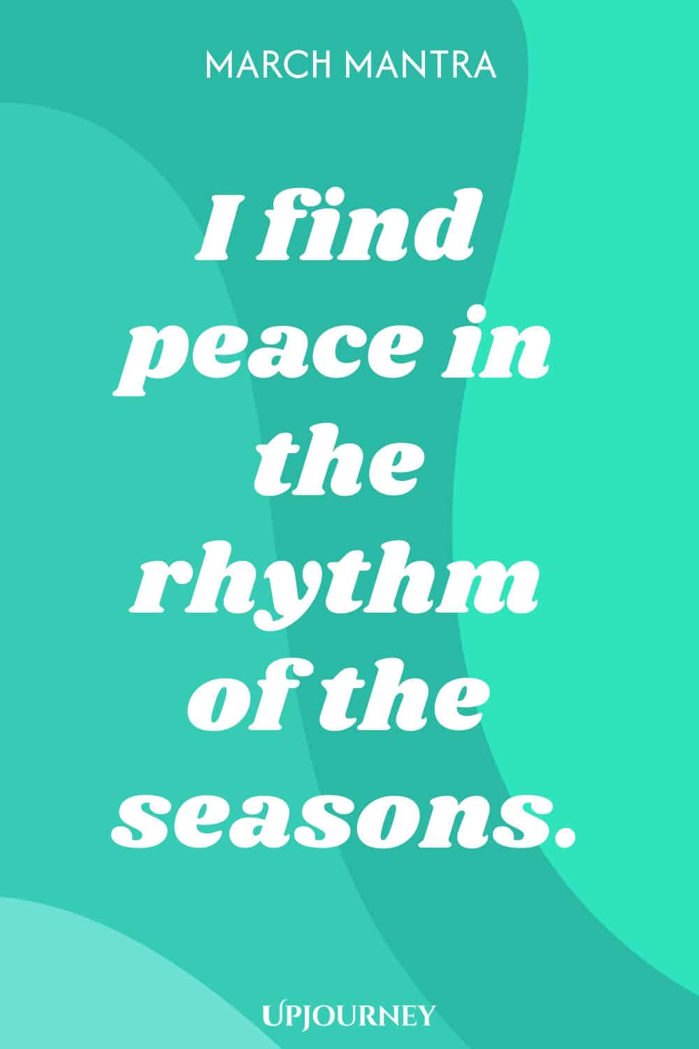 March Mantra: I find peace in the rhythm of the seasons.
