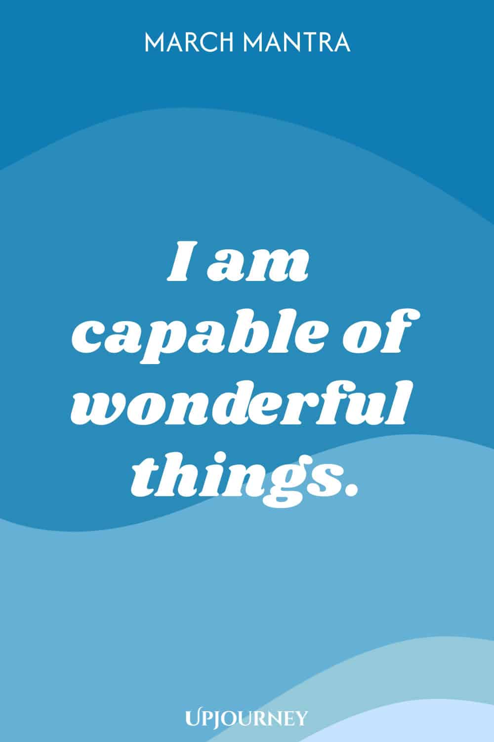 March Mantra: I am capable of wonderful things.