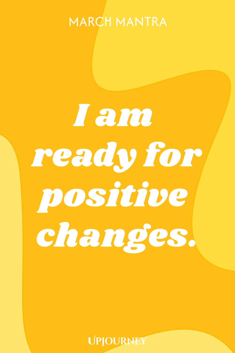 March Mantra: I am ready for positive changes.