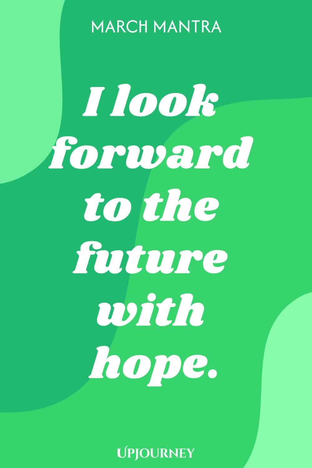 March Mantra: I look forward to the future with hope.