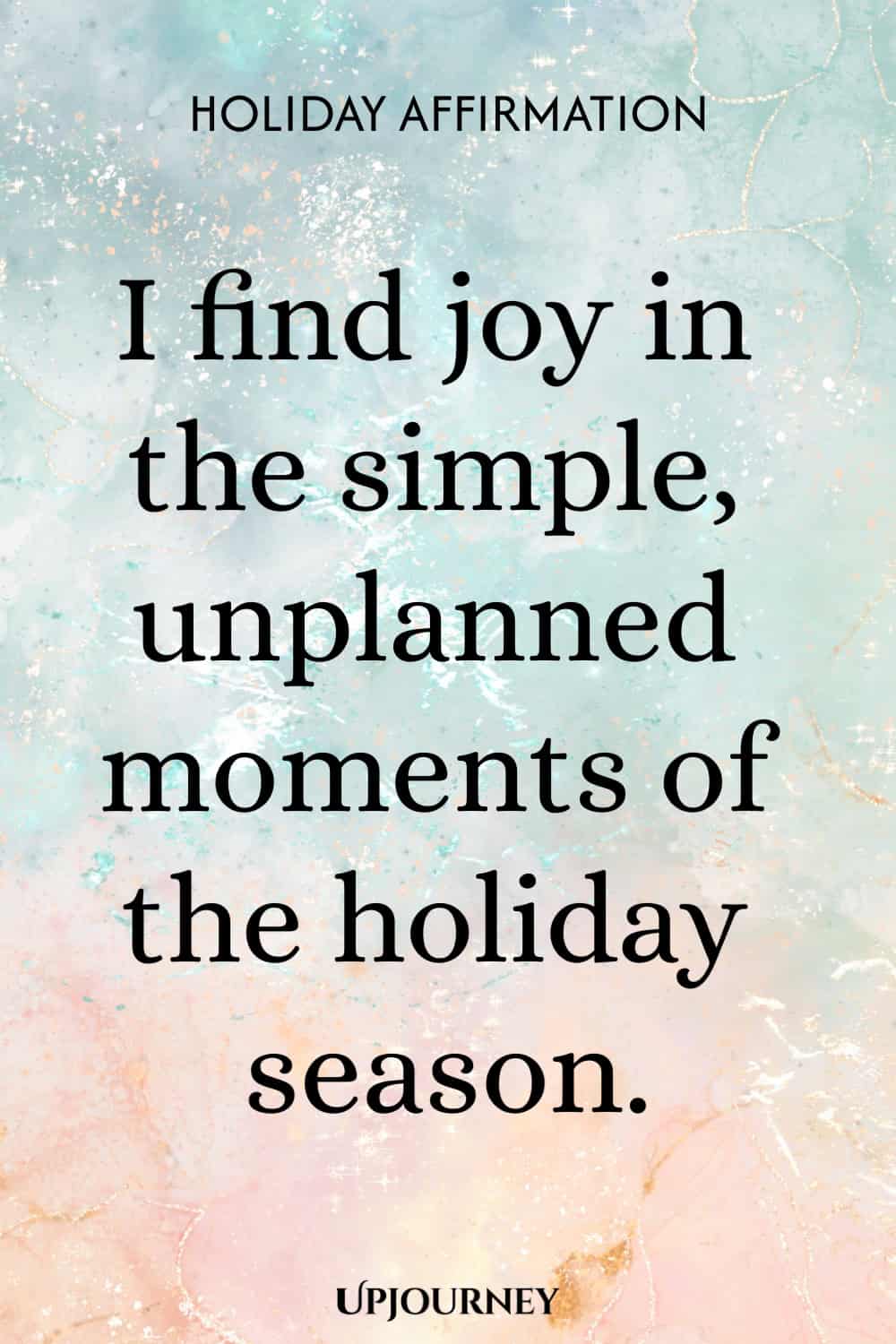 Holiday Affirmation: I find joy in the simple, unplanned moments of the holiday season.
