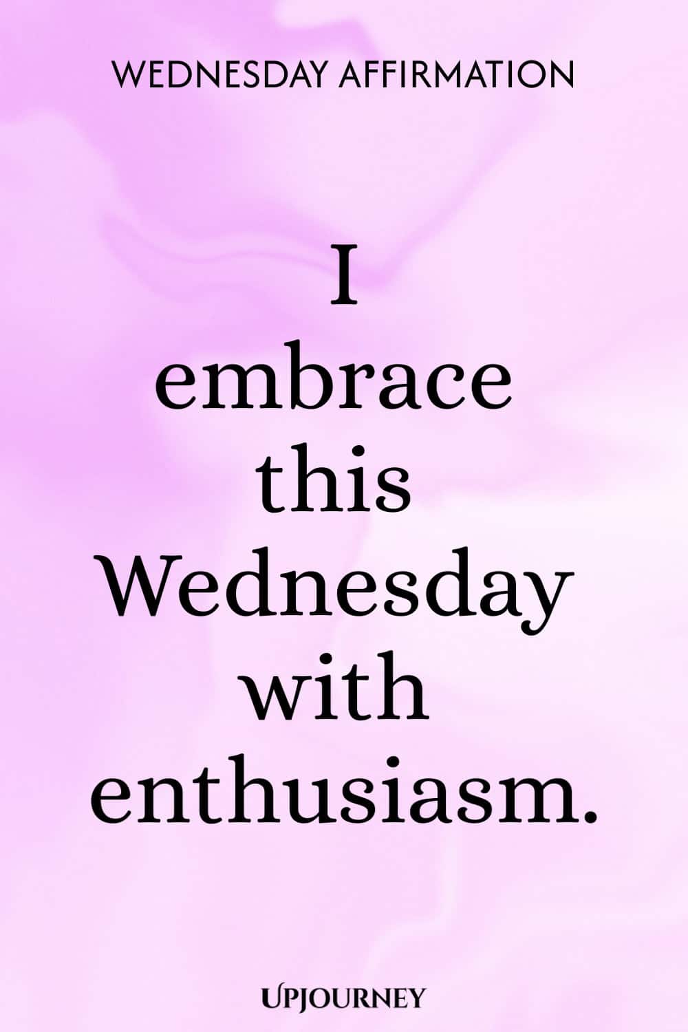 Wednesday Affirmation: I embrace this Wednesday with enthusiasm.
