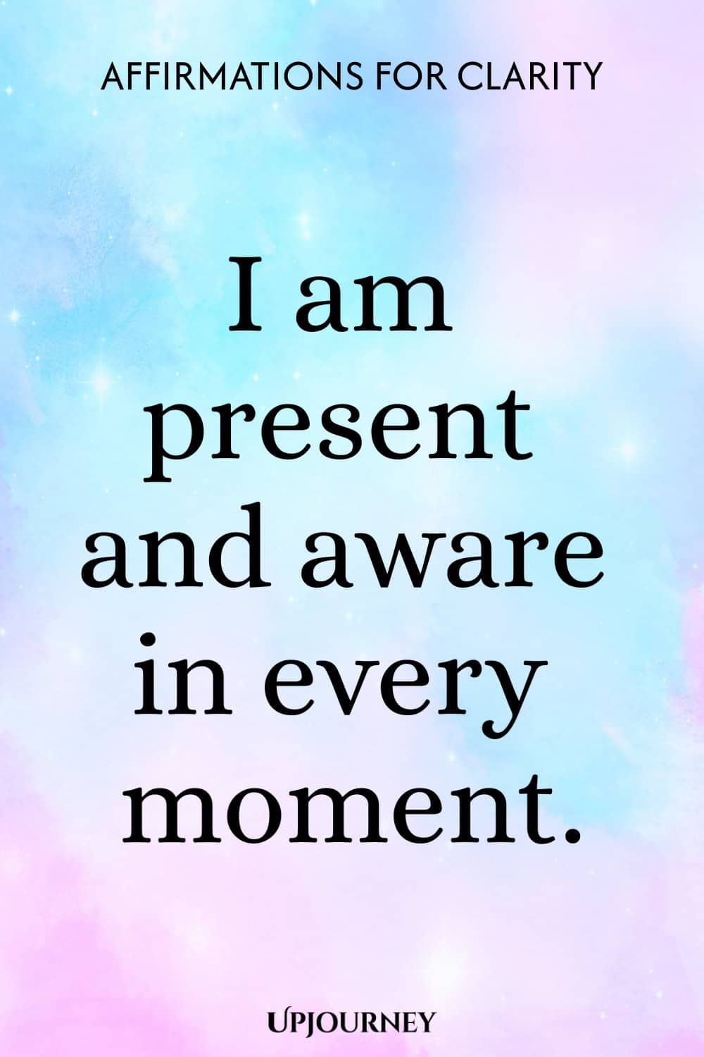 I am present and aware in every moment.