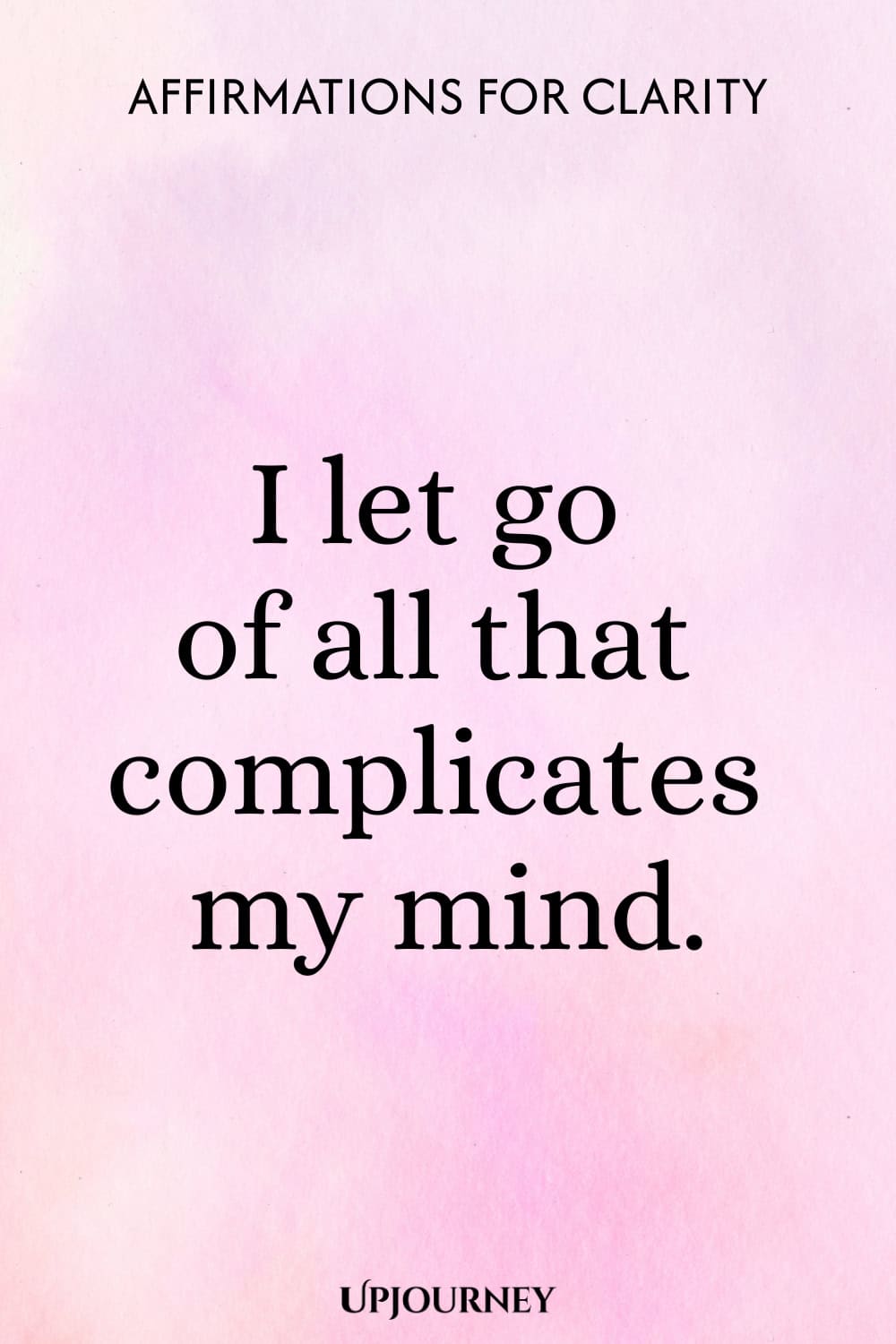 I let go of all that complicates my mind.