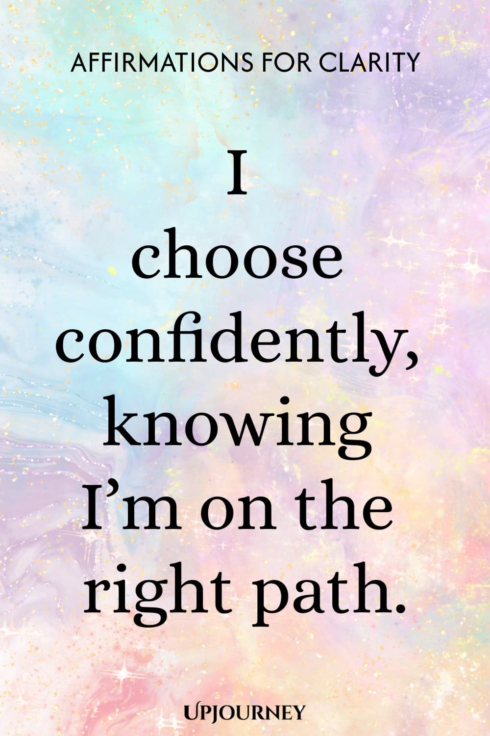 I choose confidently, knowing I’m on the right path.
