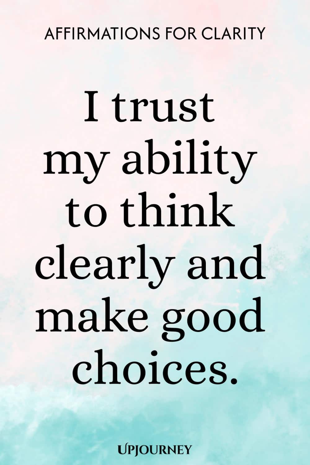 I trust my ability to think clearly and make good choices.