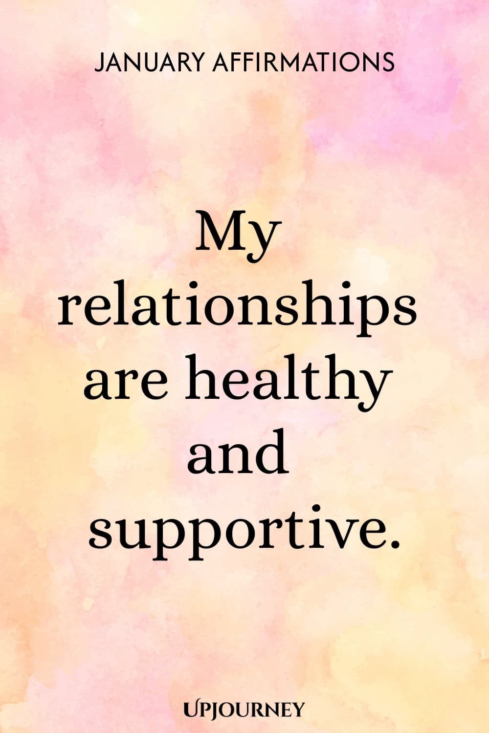 My relationships are healthy and supportive.