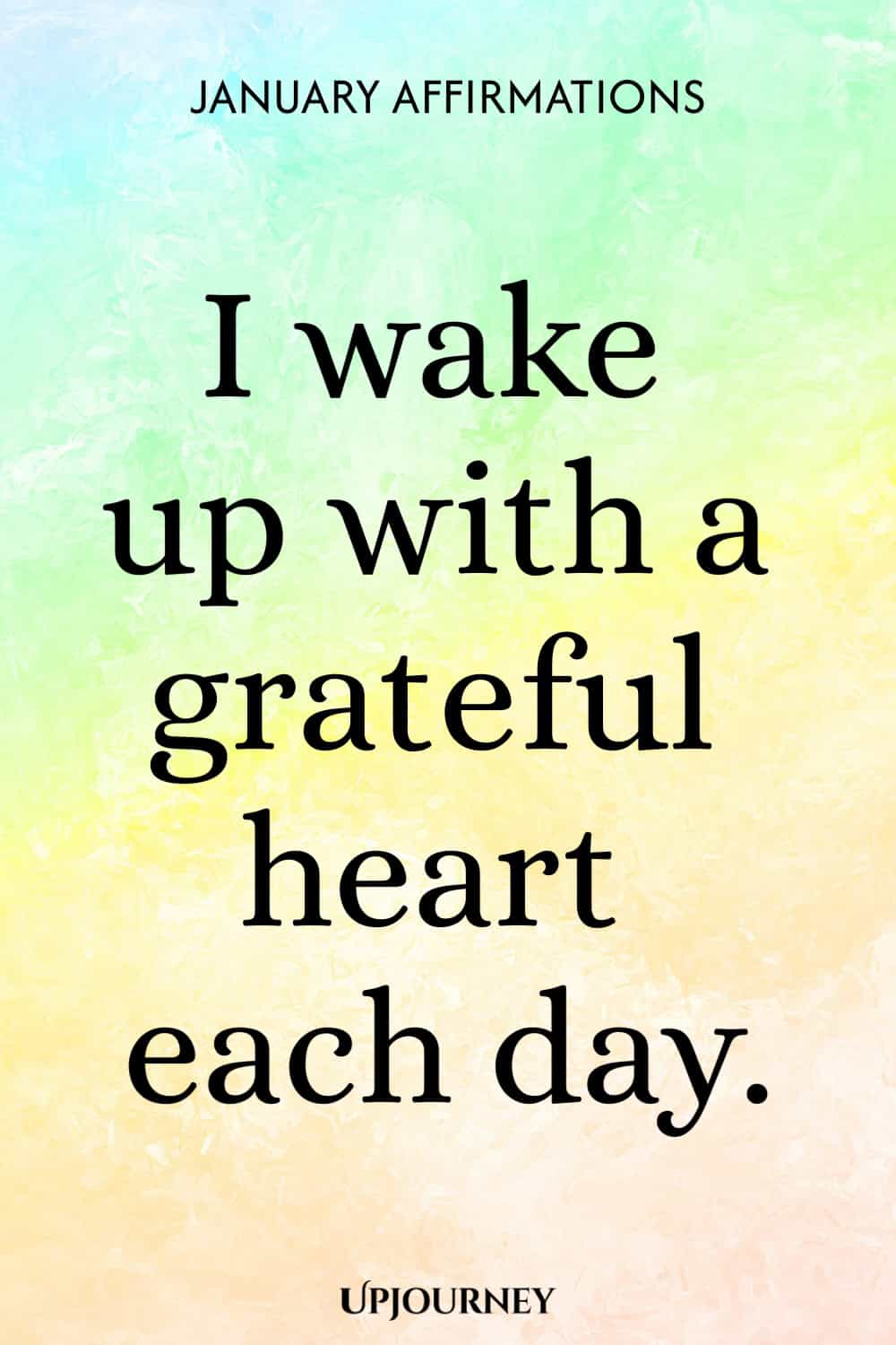 I wake up with a grateful heart each day.