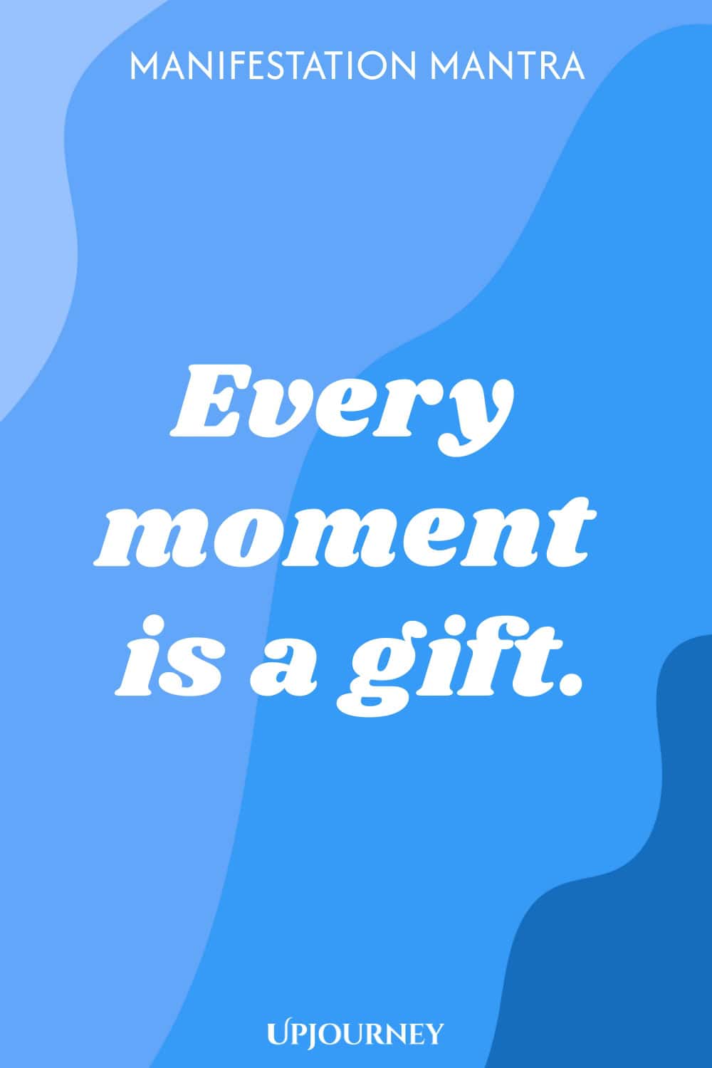 Manifestation Mantra: Every moment is a gift.