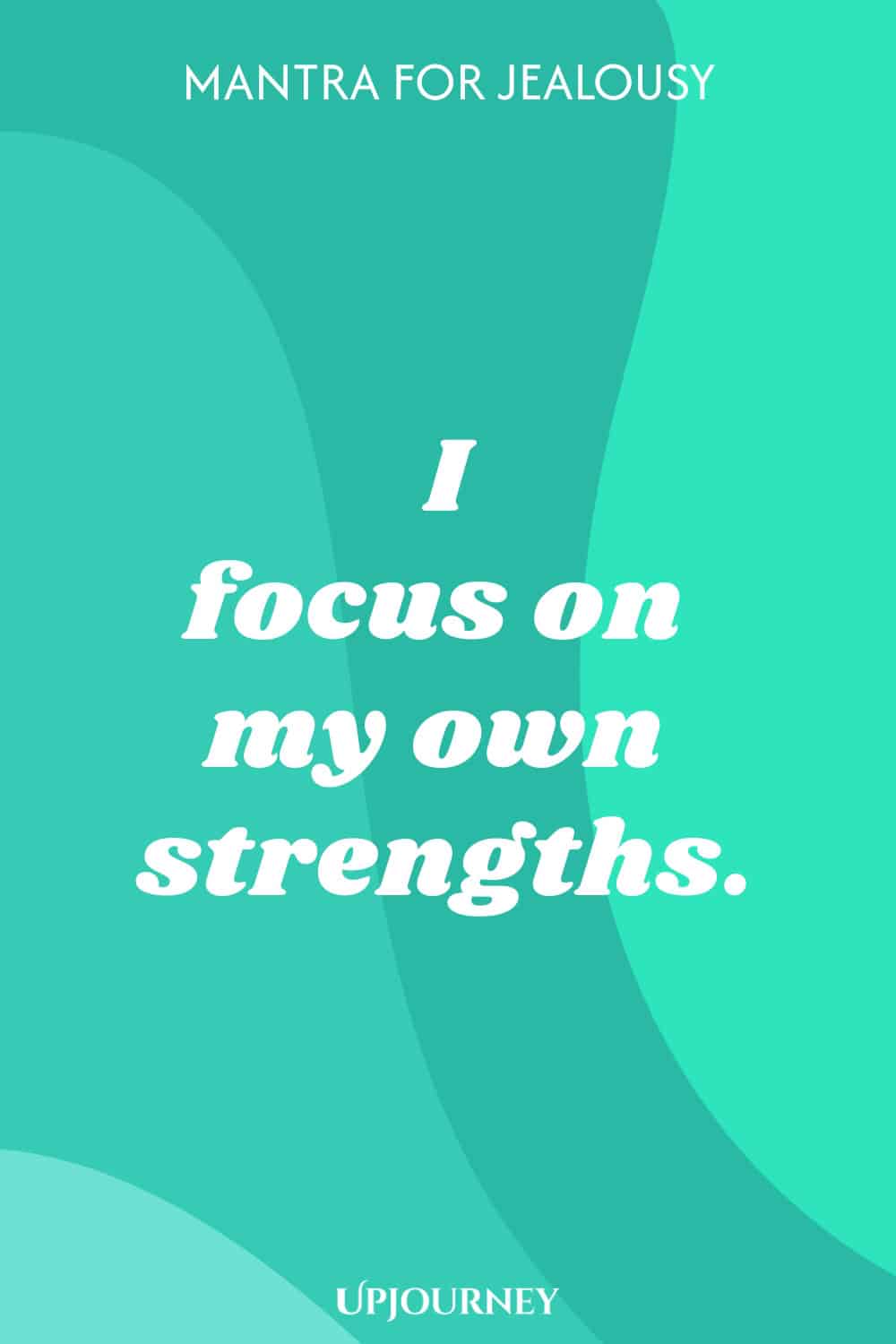 Mantra for Jealousy: I focus on my own strengths.