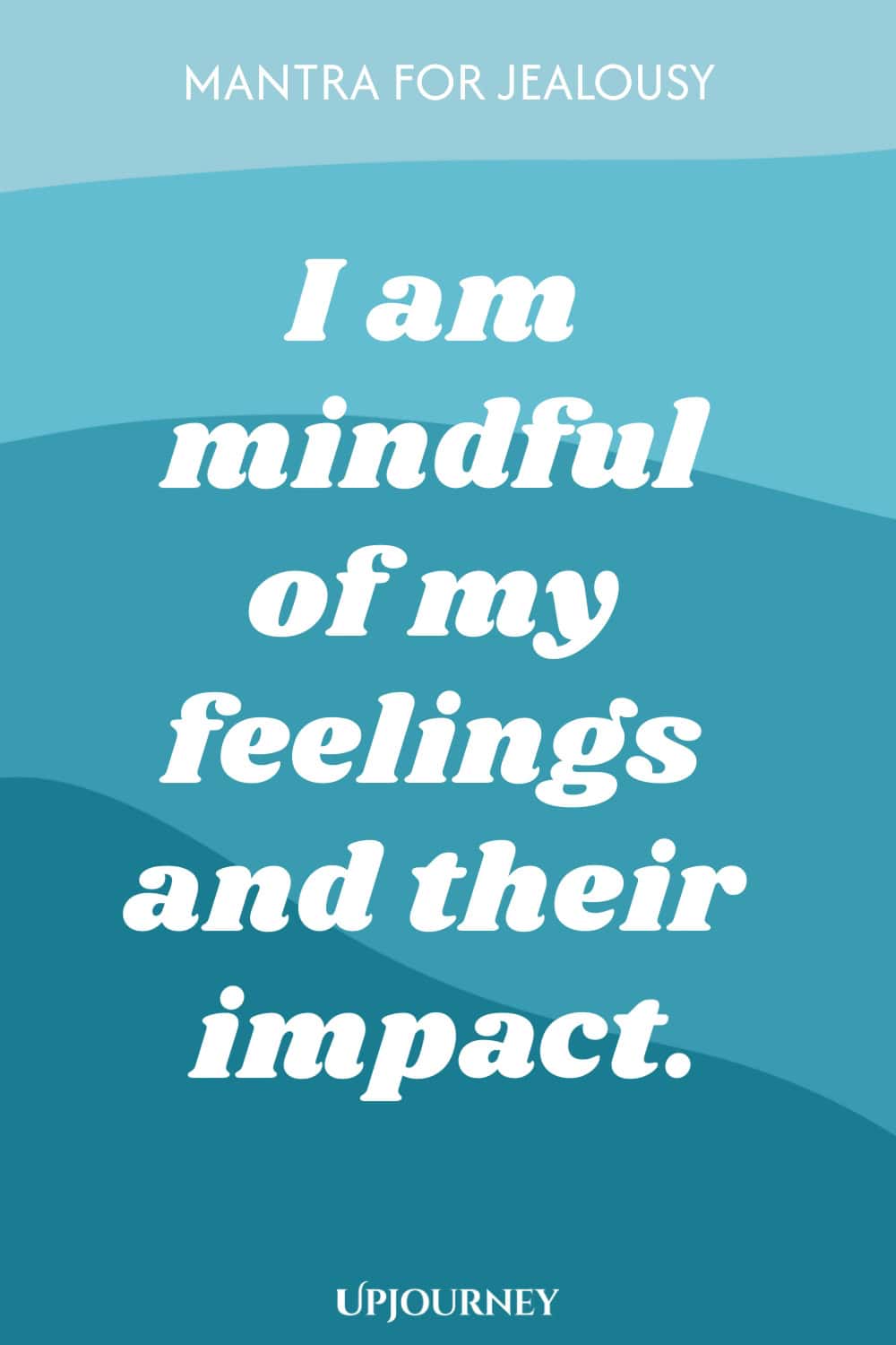 Mantra for Jealousy: I am mindful of my feelings and their impact.