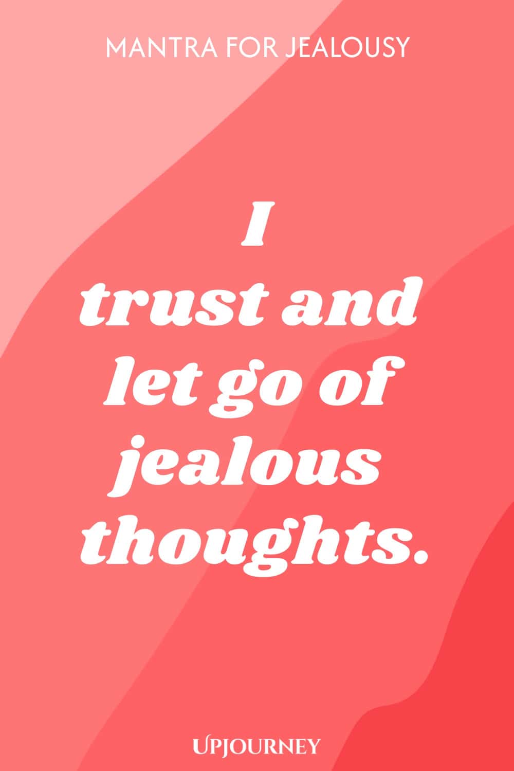 Mantra for Jealousy: I trust and let go of jealous thoughts.