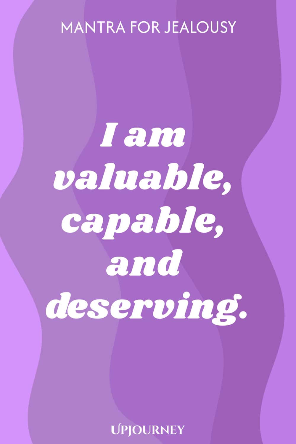 Mantra for Jealousy: I am valuable, capable, and deserving.