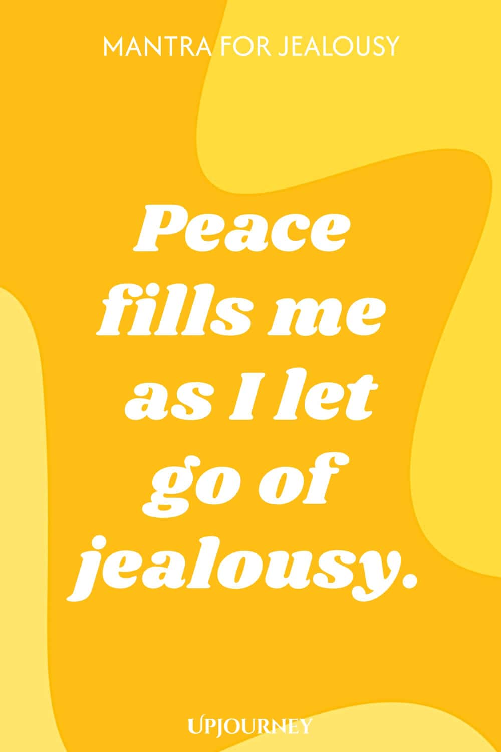 Mantra for Jealousy: Peace fills me as I let go of jealousy.