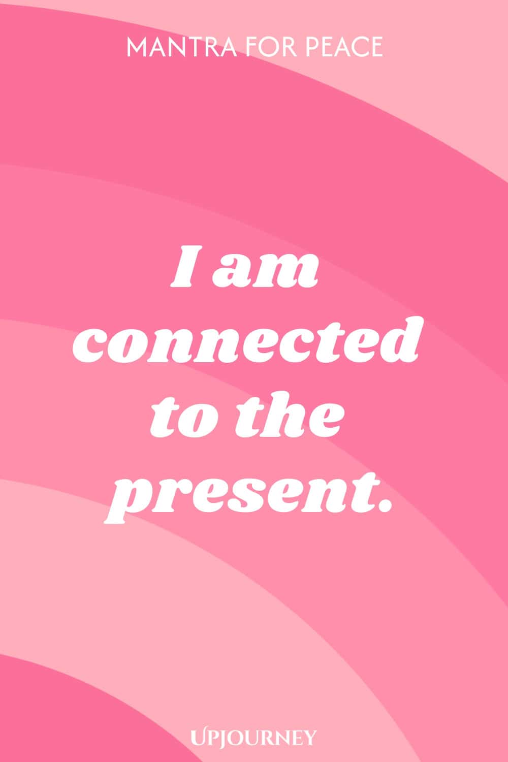 Mantra for Peace: I am connected to the present.