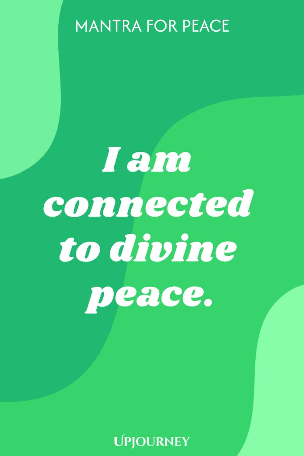 Mantra for Peace: I am connected to divine peace.