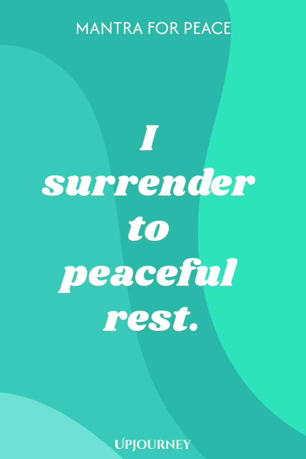 Mantra for Peace: I surrender to peaceful rest.