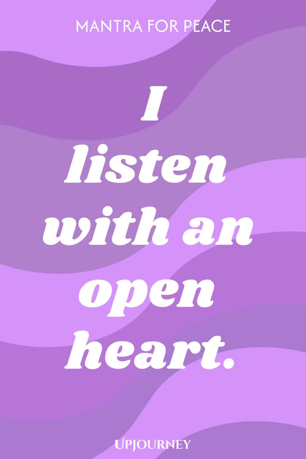 Mantra for Peace: I listen with an open heart.