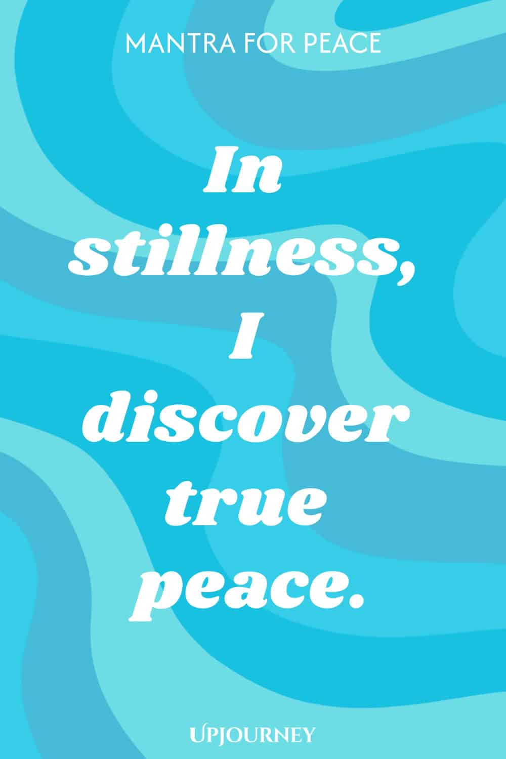 Mantra for Peace: In stillness, I discover true peace.