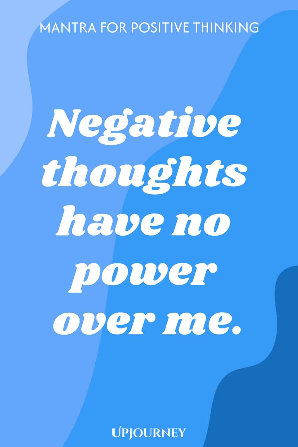 Mantra for Positive Thinking: Negative thoughts have no power over me.