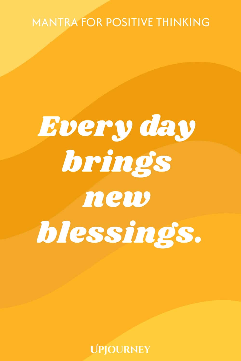 Mantra for Positive Thinking: Every day brings new blessings.