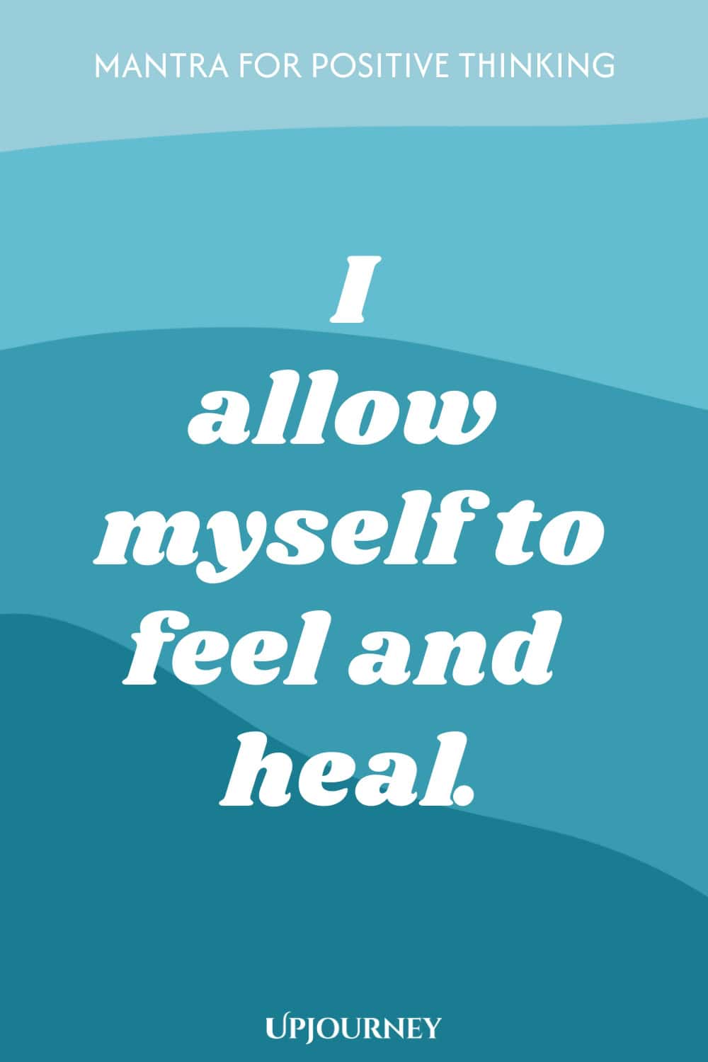 Mantra for Positive Thinking: I allow myself to feel and heal.
