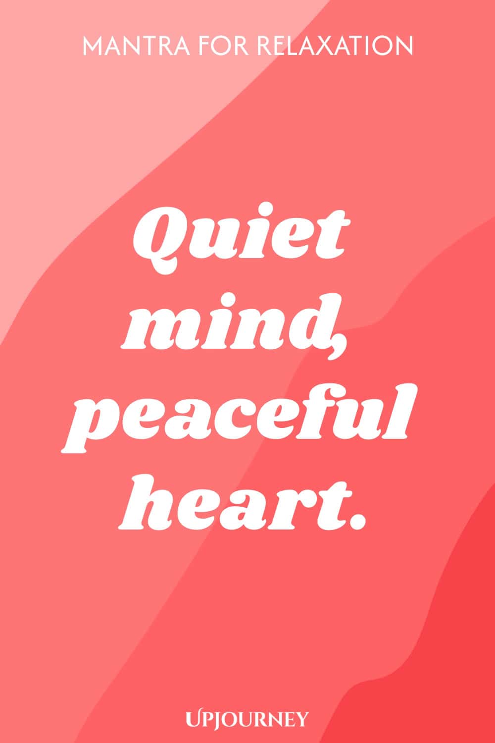 Mantra for Relaxation: Quiet mind, peaceful heart.
