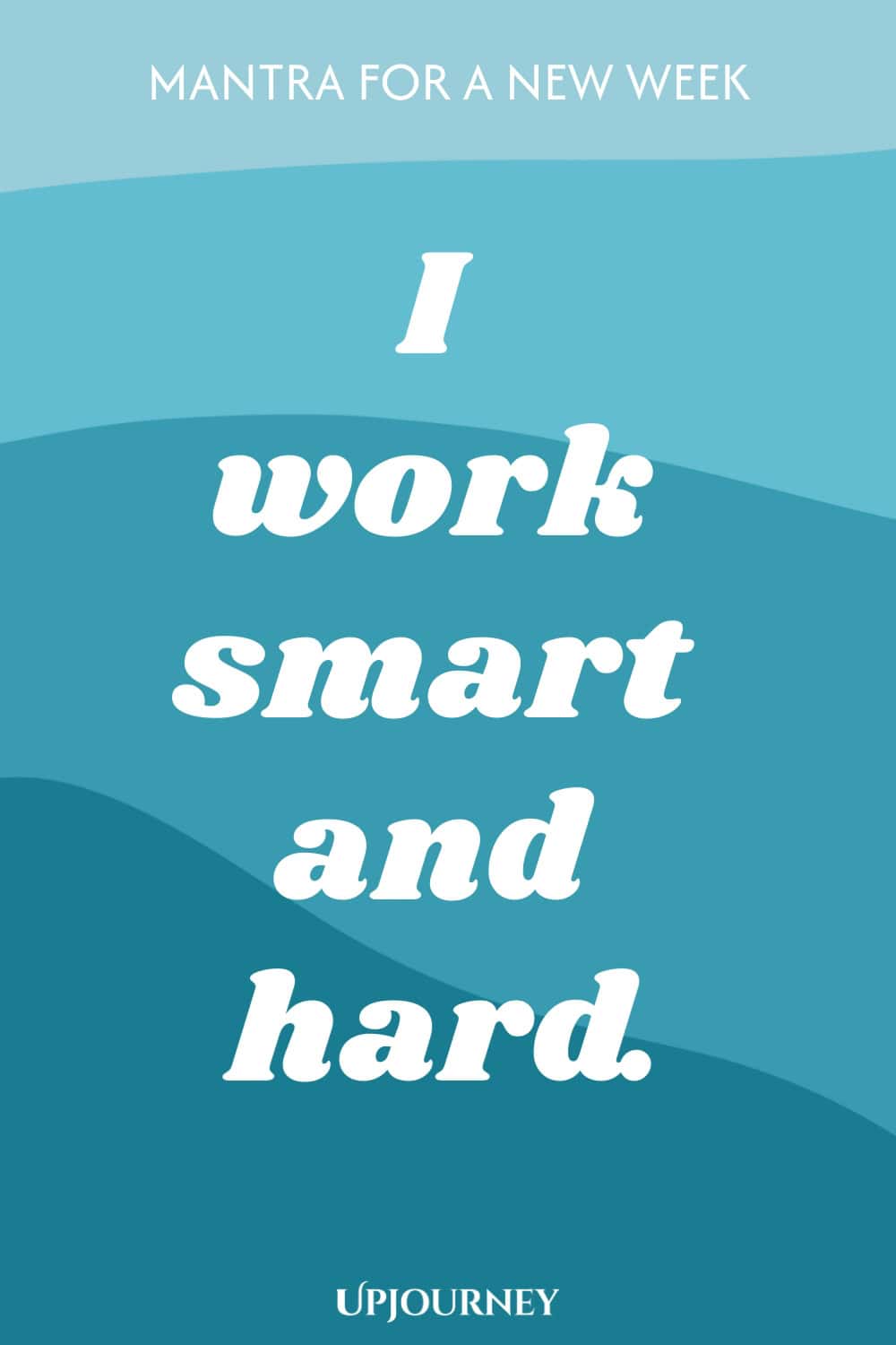 Mantra for a New Week: I work smart and hard.