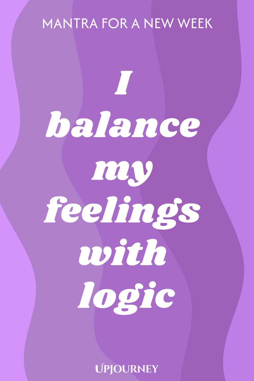 Mantra for a New Week: I balance my feelings with logic.