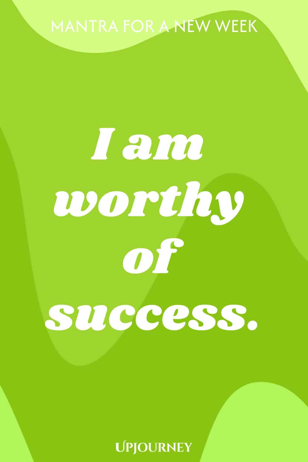 Mantra for a New Week: I am worthy of success.