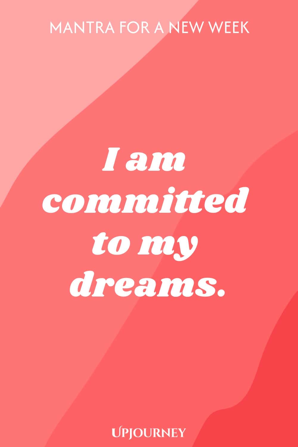 Mantra for a New Week: I am committed to my dreams.