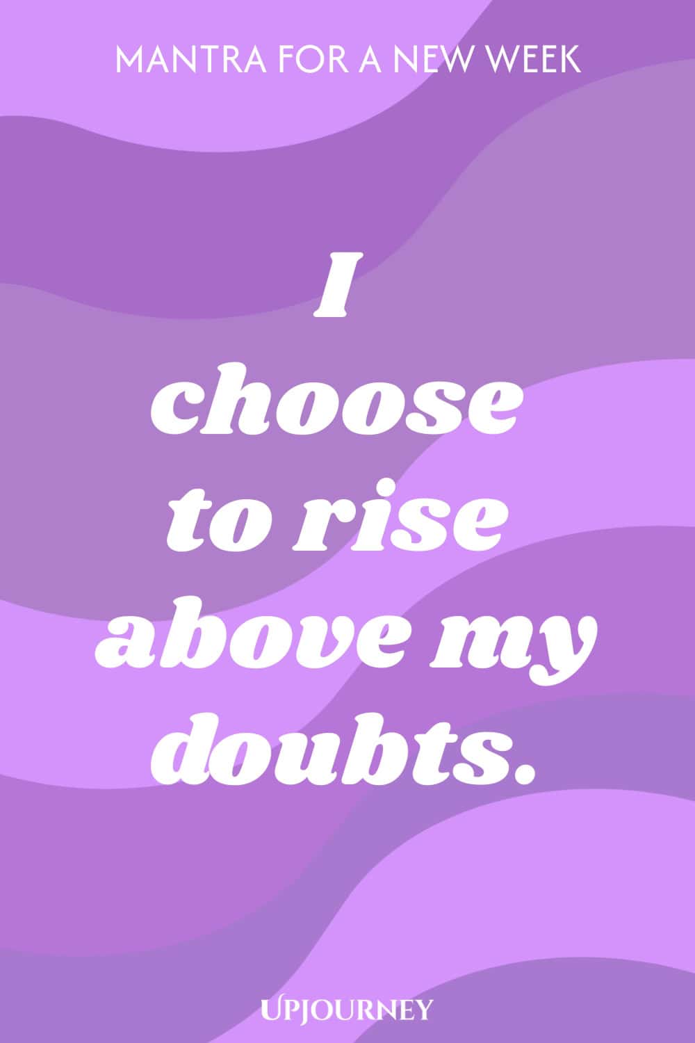 Mantra for a New Week: I choose to rise above my doubts.