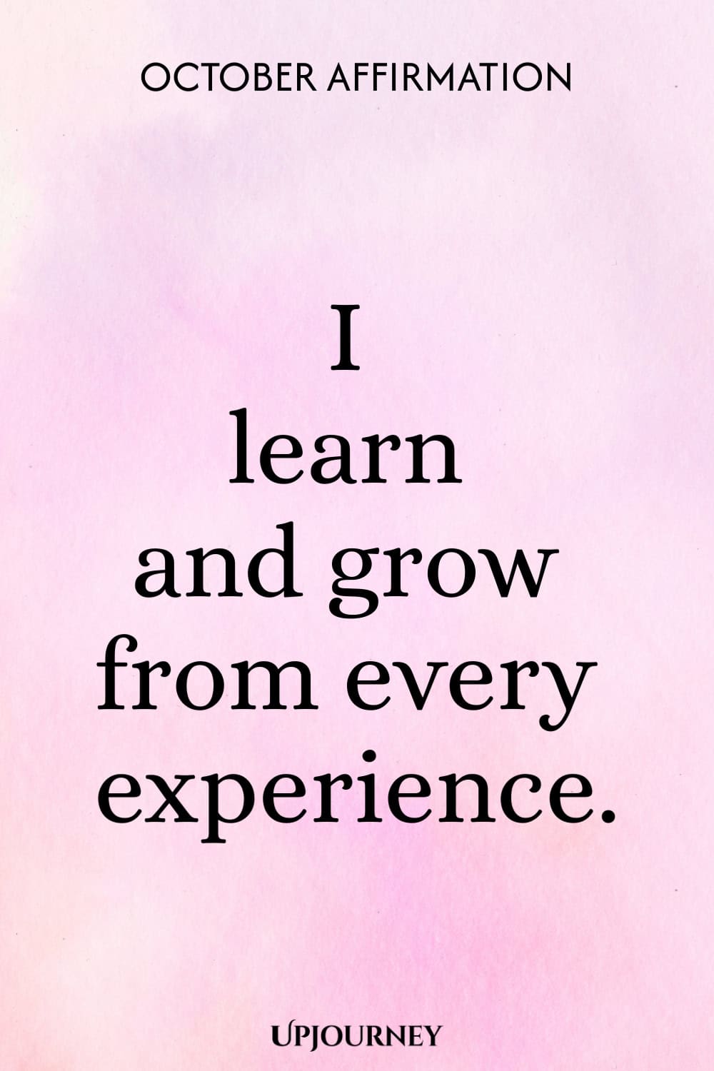 October Affirmation: I learn and grow from every experience.