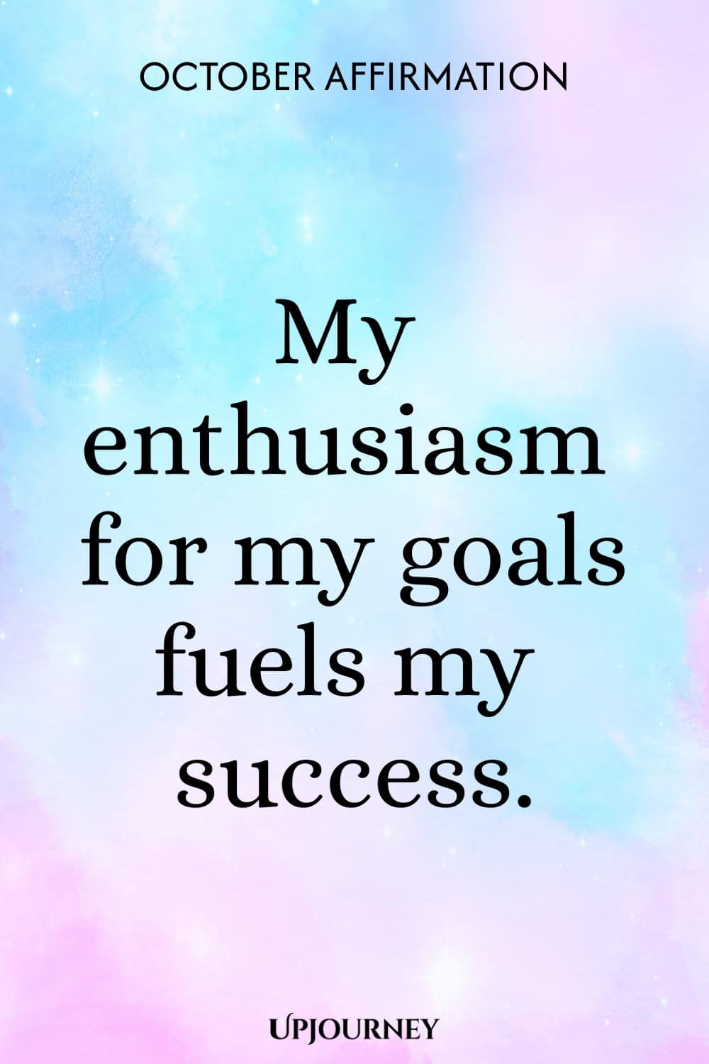 October Affirmation: My enthusiasm for my goals fuels my success.
