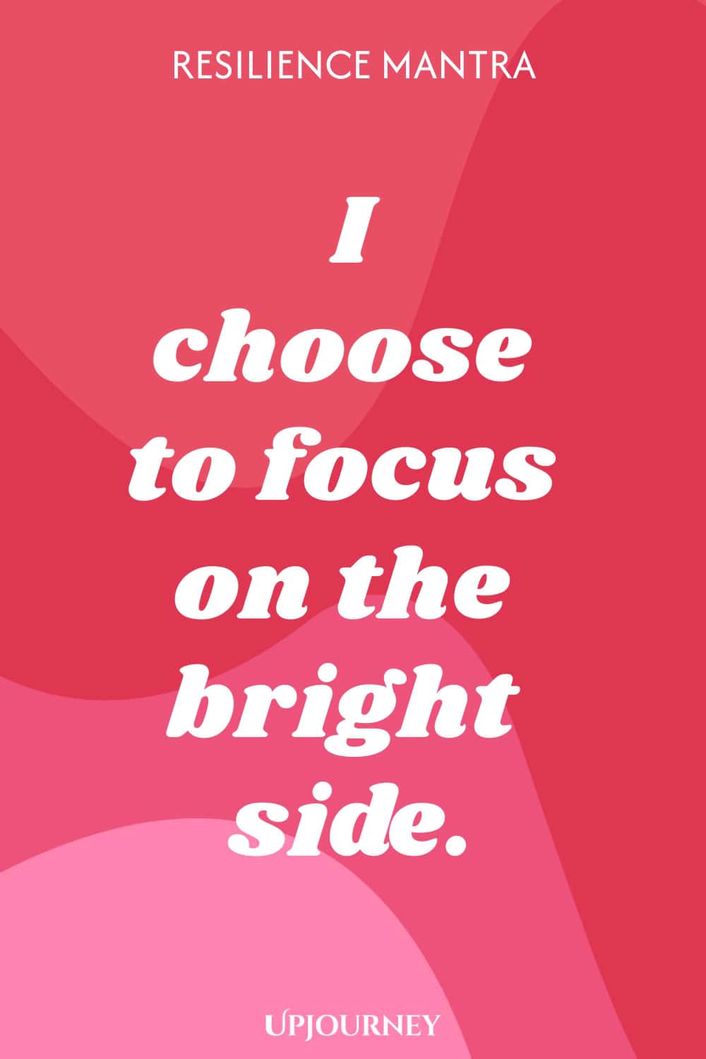 Resilience Mantra: I choose to focus on the bright side.