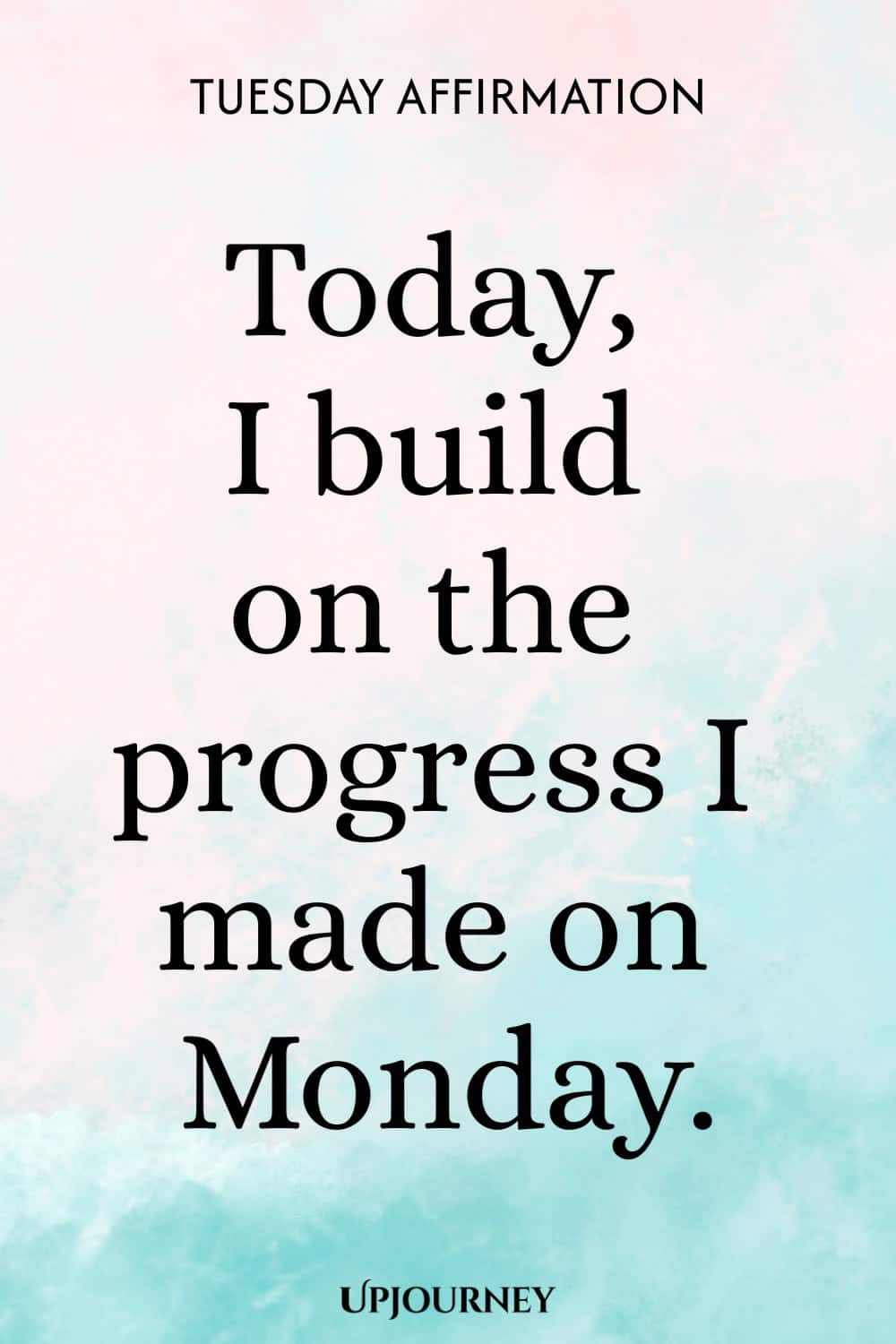 Tuesday Affirmation: Today, I build on the progress I made on Monday.