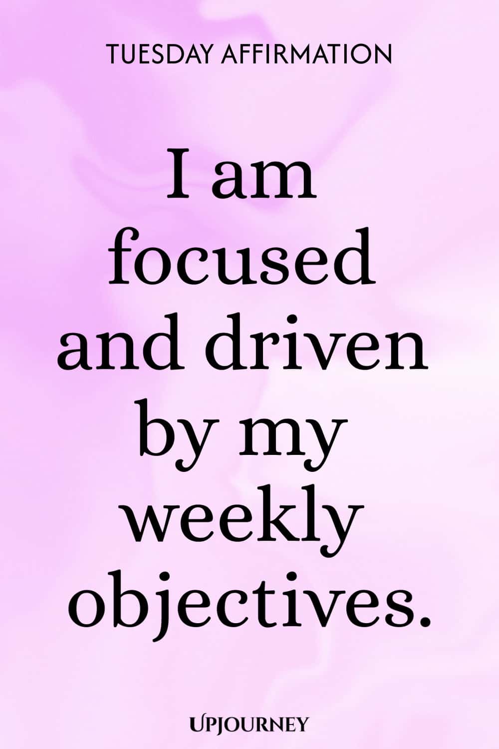 Tuesday Affirmation: I am focused and driven by my weekly objectives.