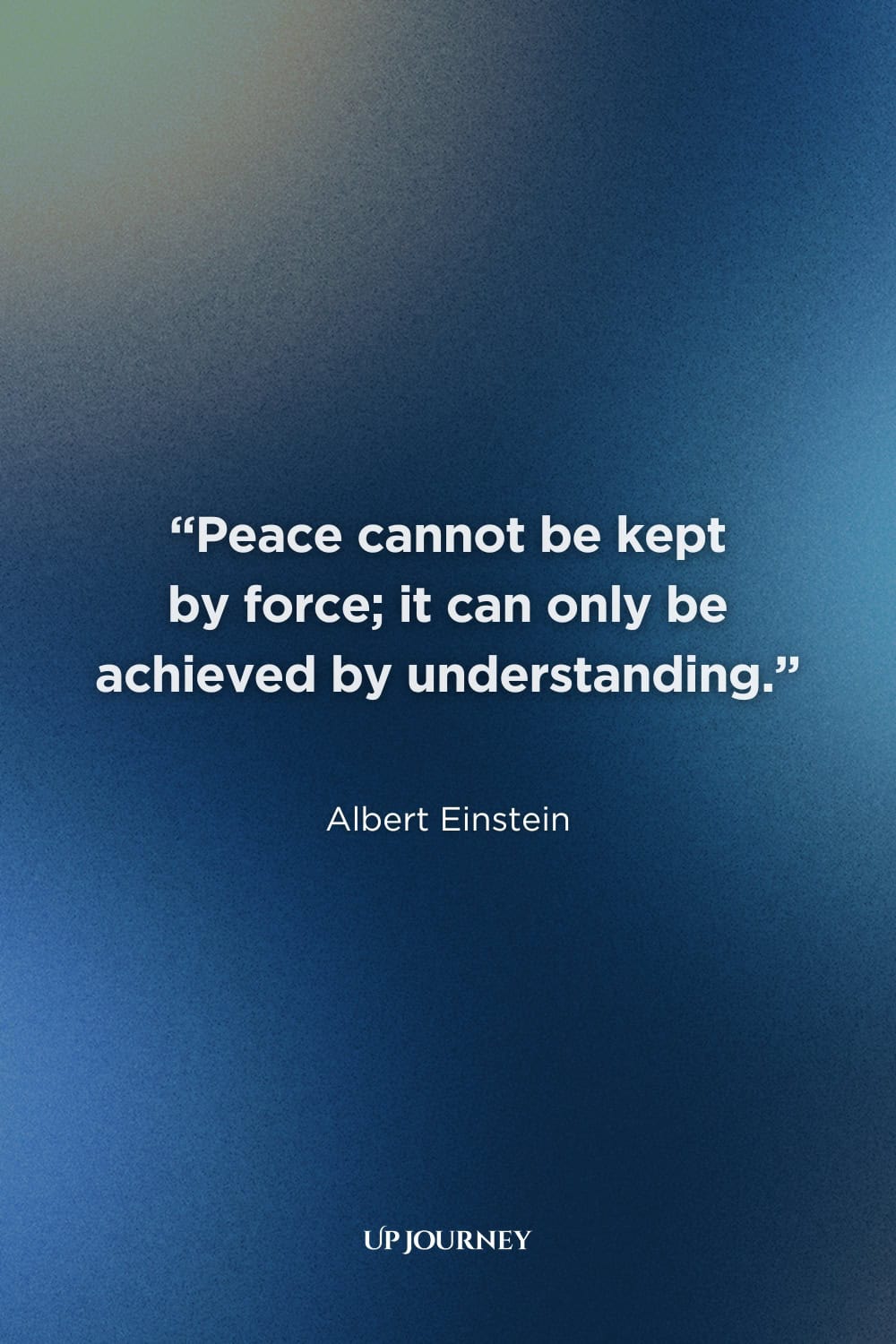 Albert Einstein Quotes About Humanity: “Peace cannot be kept by force; it can only be achieved by understanding.”