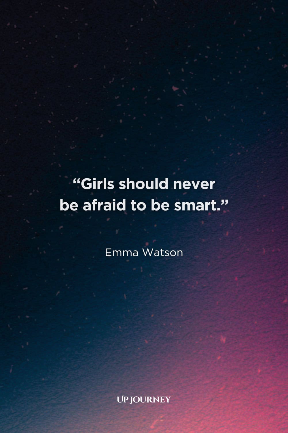 Be Yourself Quotes for Women: “Girls should never be afraid to be smart.” — Emma Watson