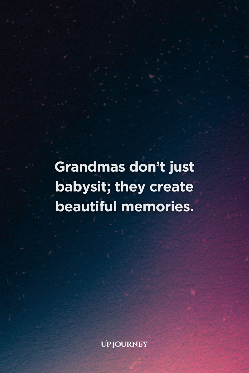 Being A Grandma Quotes: “Grandmas don’t just babysit; they create beautiful memories.”