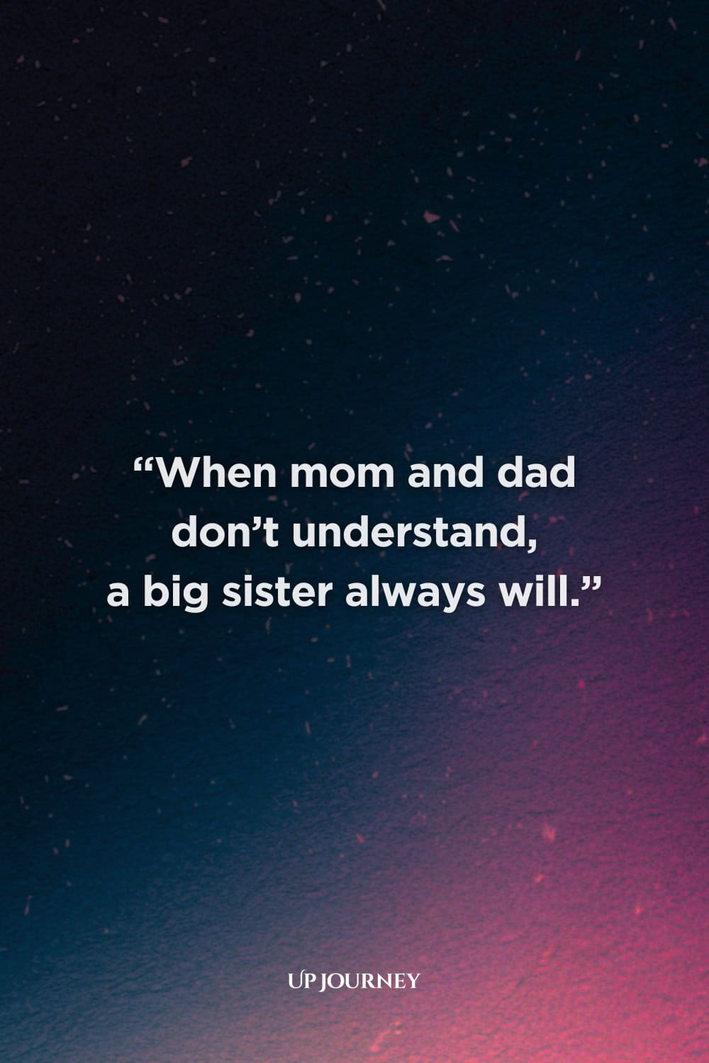 Big Sister Quotes: “When mom and dad don't understand, a big sister always will.”