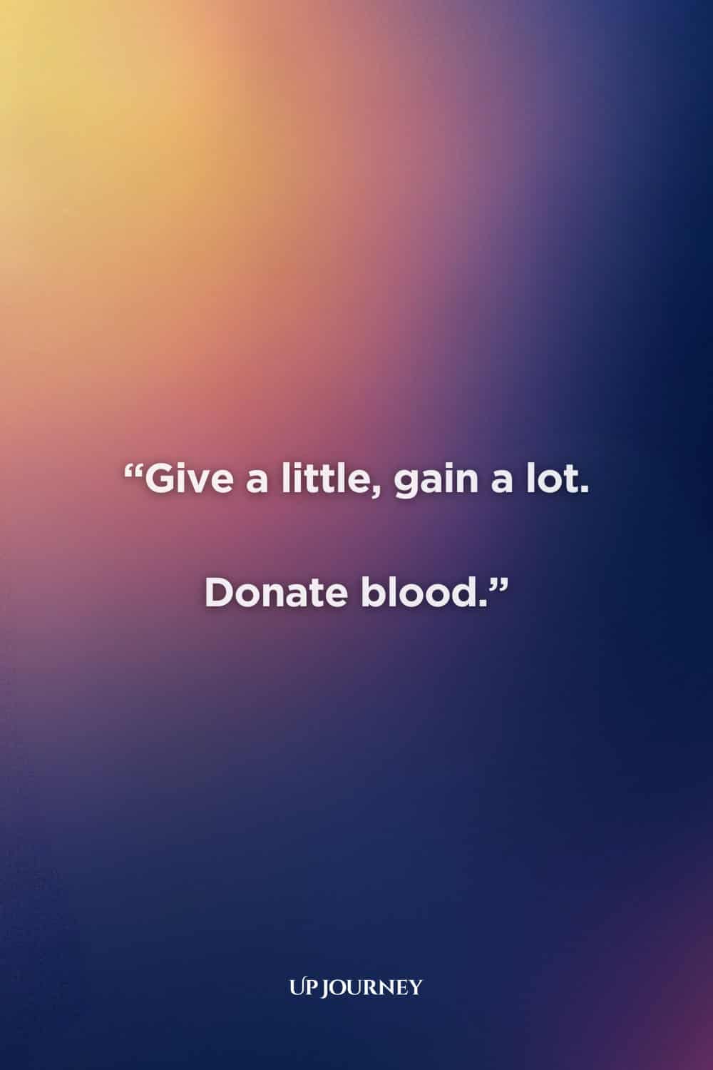 Catchy Blood Donation Slogans: “Give a little, gain a lot. Donate blood.”