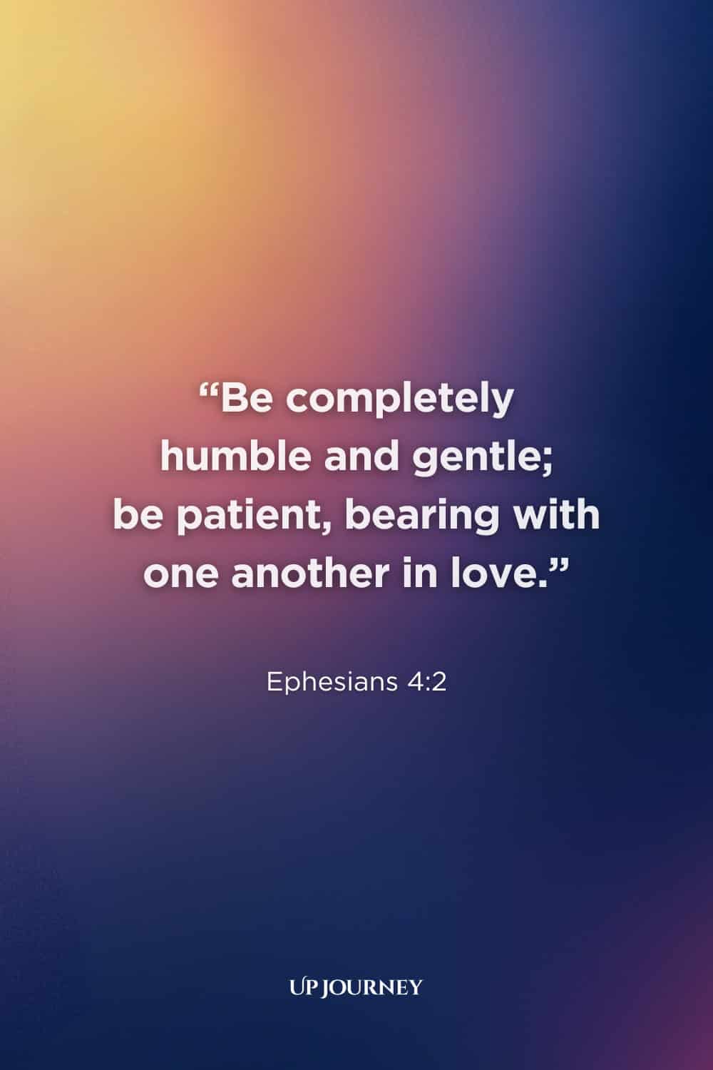 Christian Engagement Quotes: "Be completely humble and gentle; be patient, bearing with one another in love." — Ephesians 4:2