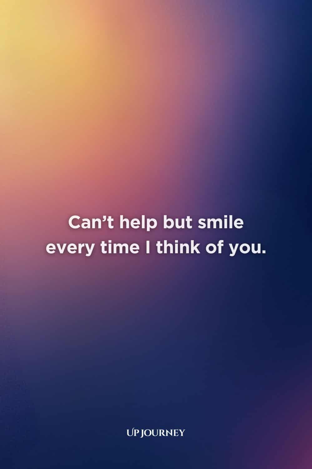 Cute Love Messages: Can’t help but smile every time I think of you.