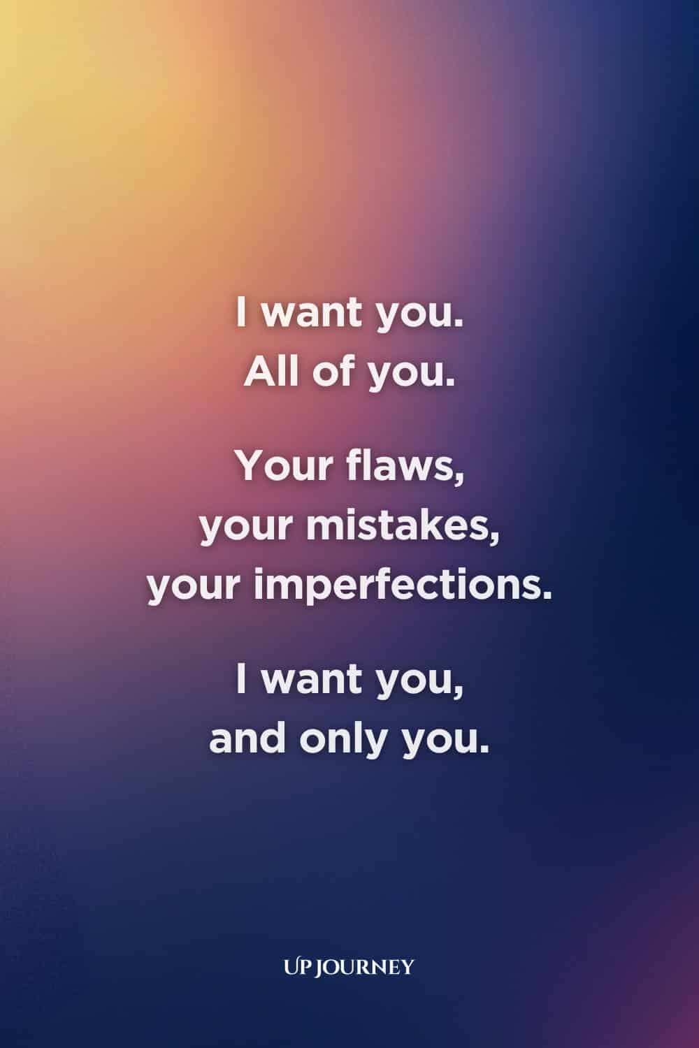 Cute Love Quotes for Her: "I want you. All of you. Your flaws, your mistakes, your imperfections. I want you, and only you."