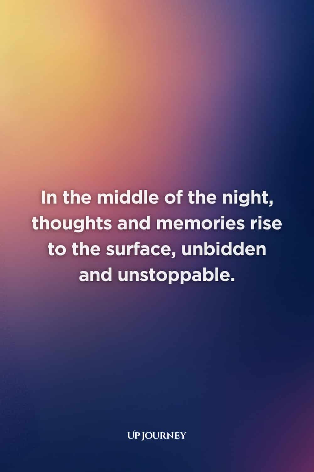 Deep "I Can't Sleep" Quotes: "In the middle of the night, thoughts and memories rise to the surface, unbidden and unstoppable."