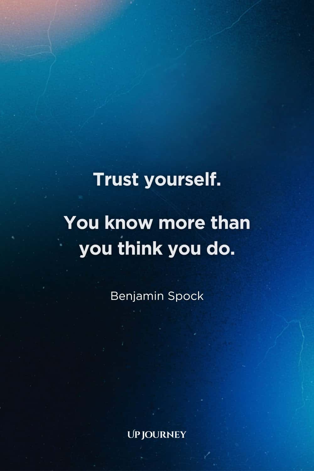 Encouraging Quotes and Words for Self-Confidence: "Trust yourself. You know more than you think you do." — Benjamin Spock