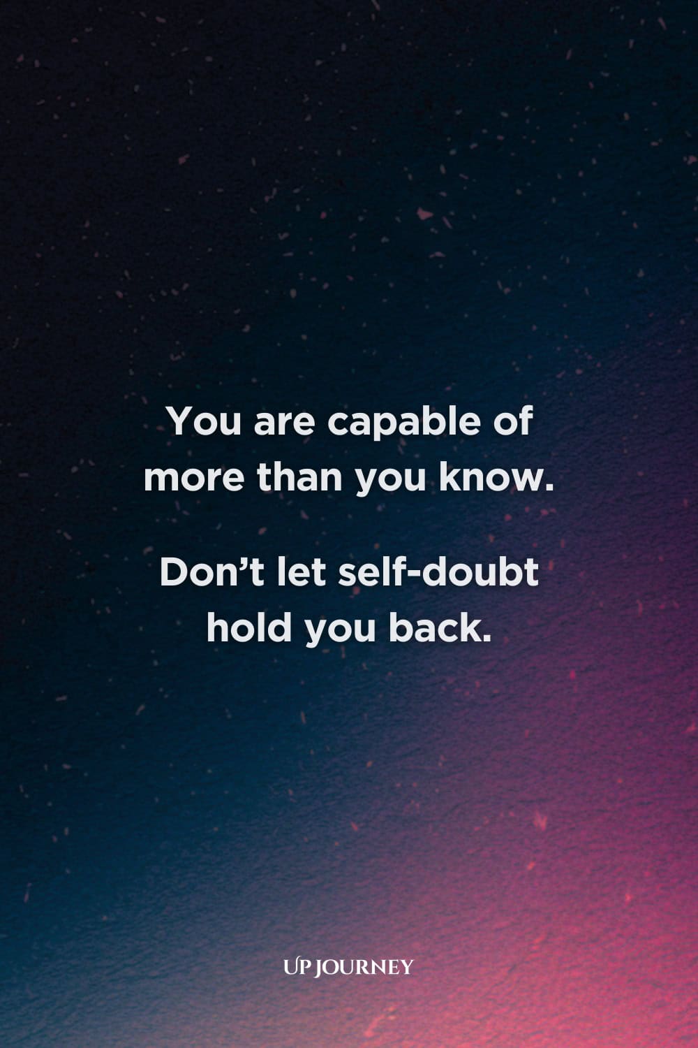Encouraging Quotes and Words for Self-Confidence: "You are capable of more than you know. Don't let self-doubt hold you back."